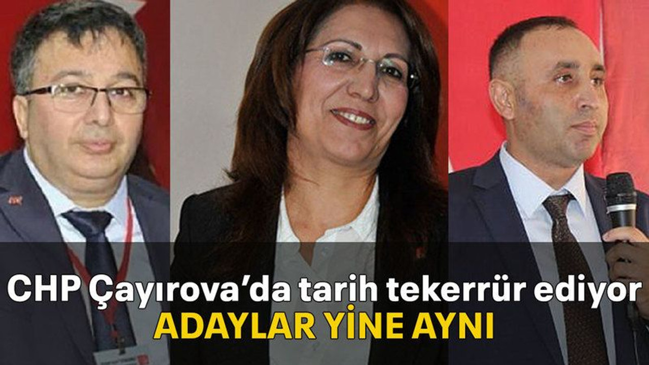 CHP Çayırova’da tarih tekerrür ediyor ADAYLAR YİNE AYNI
